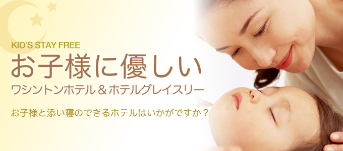 お子様に優しい お子様と添い寝のできるワシントンホテルはいかがですか?