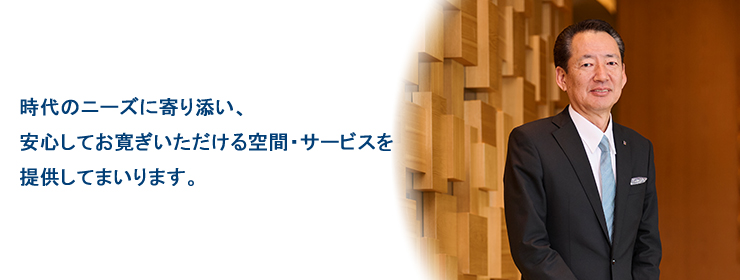 時代の変化の一歩先を行く様々な「憩いの場」と「温かいサービス」を徹底的に追求します。