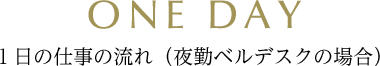 1日の仕事の流れ（夜勤ベルデスクの場合）