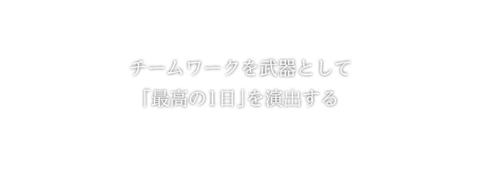 チームワークを武器として「最高の1日」を演出する